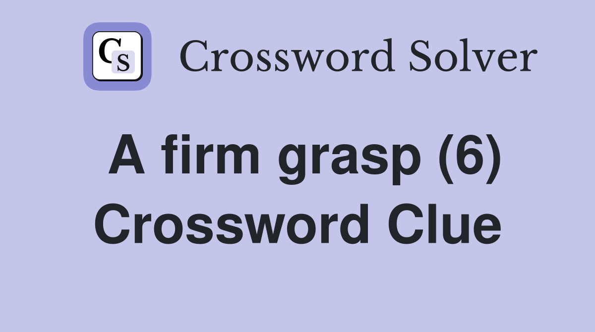 A firm grasp (6) Crossword Clue Answers Crossword Solver
