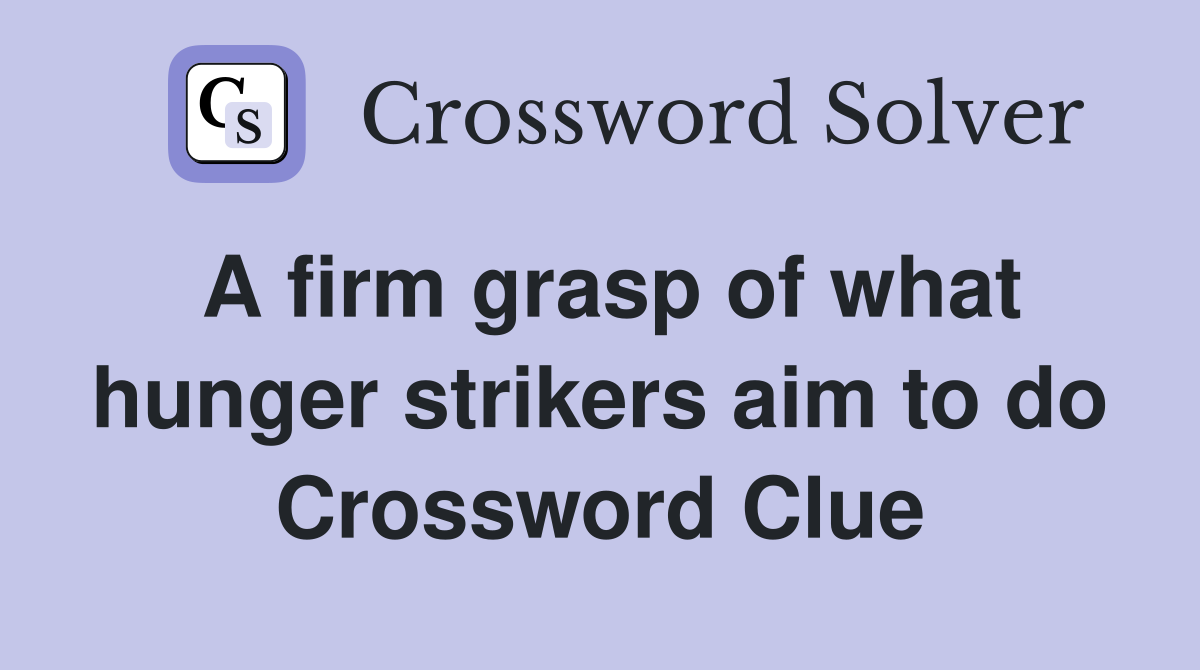 A firm grasp of what hunger strikers aim to do Crossword Clue
