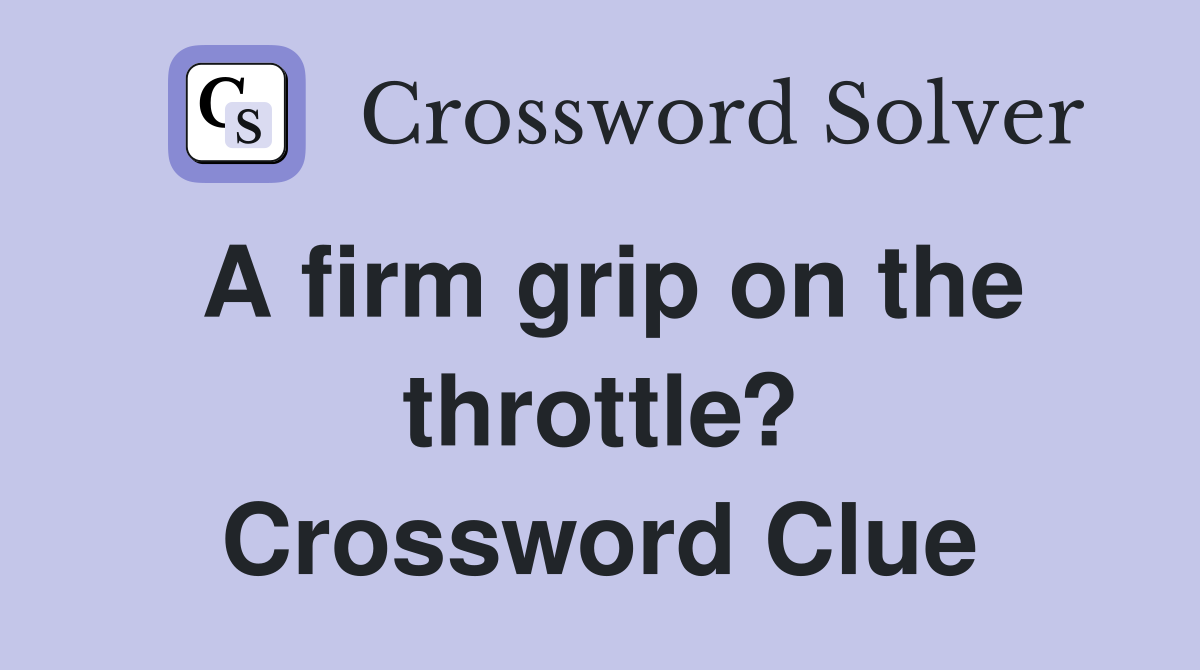 A firm grip on the throttle? Crossword Clue