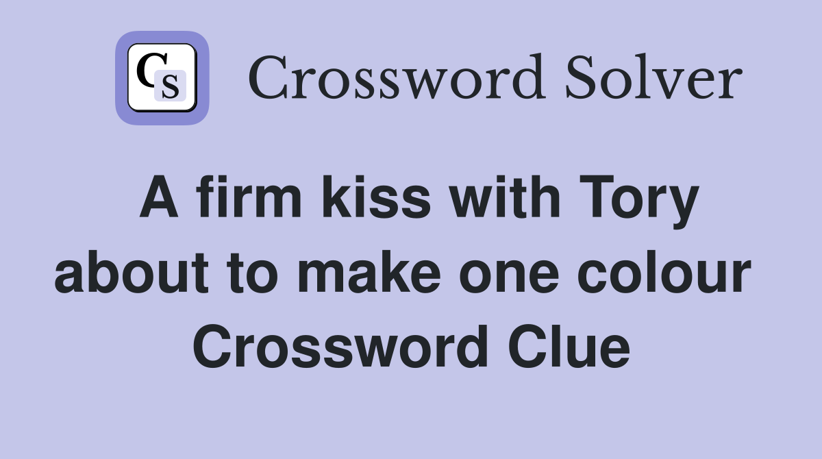 A firm kiss with Tory about to make one colour  Crossword Clue