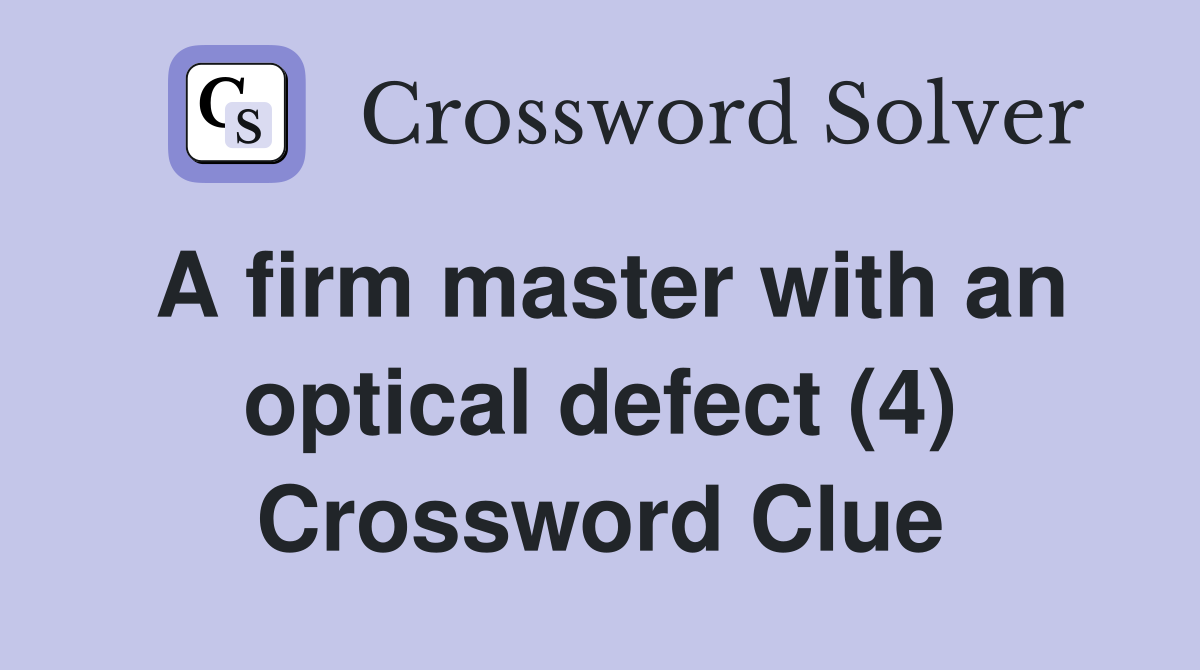 A firm master with an optical defect (4) Crossword Clue