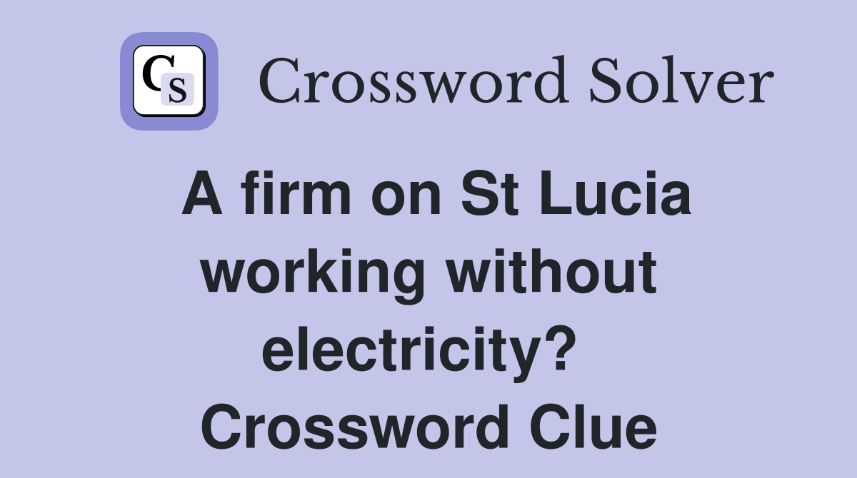 A firm on St Lucia working without electricity?  Crossword Clue