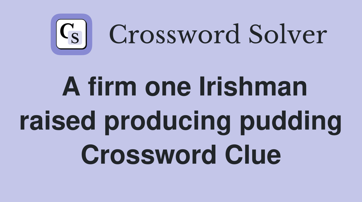 A firm one Irishman raised producing pudding Crossword Clue