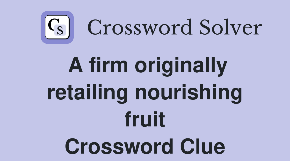 A firm originally retailing nourishing fruit Crossword Clue