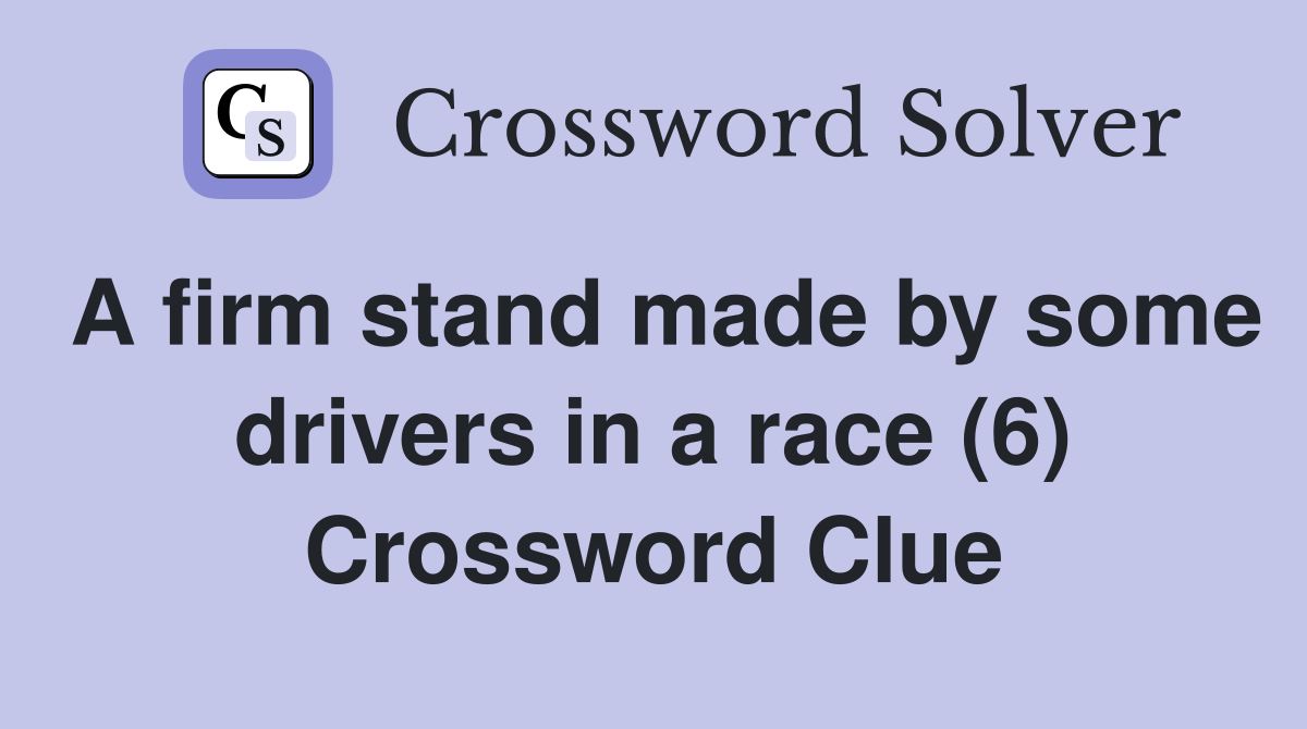A firm stand made by some drivers in a race (6) Crossword Clue