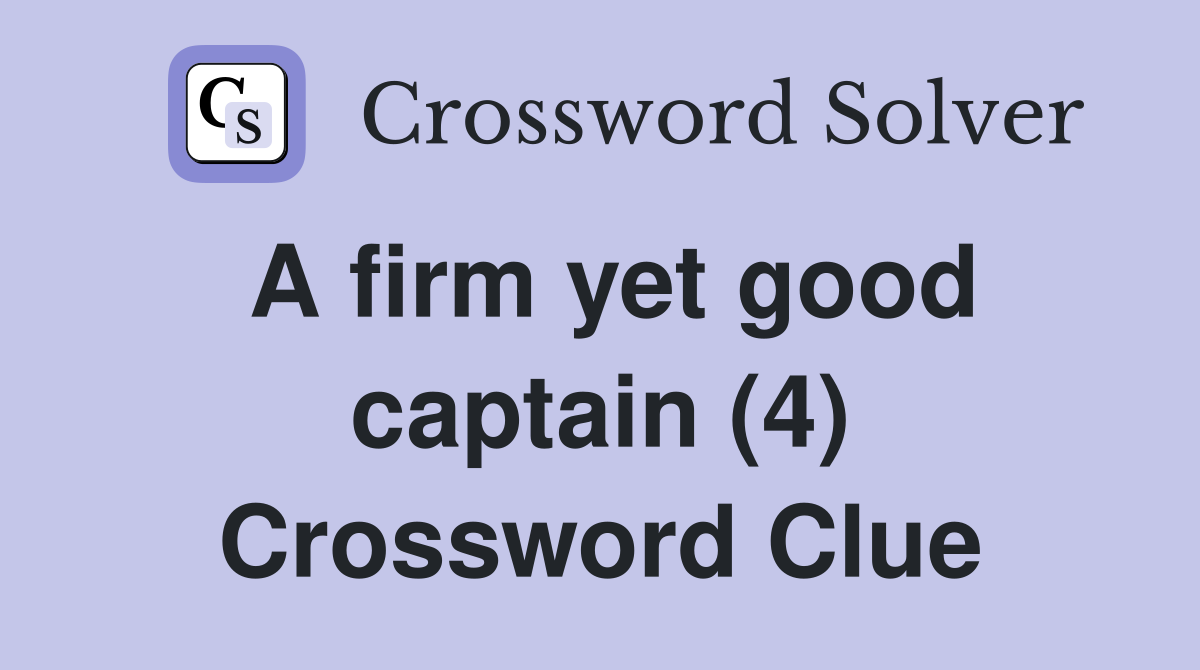 A firm yet good captain (4) Crossword Clue
