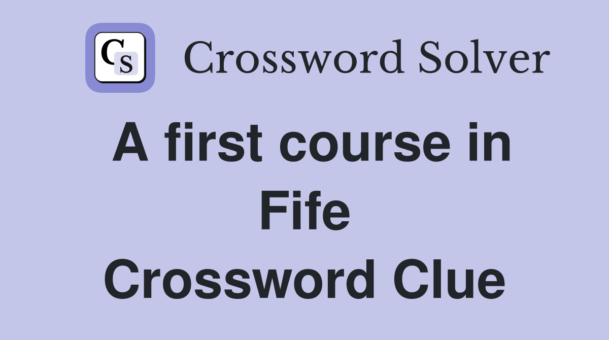A first course in Fife Crossword Clue
