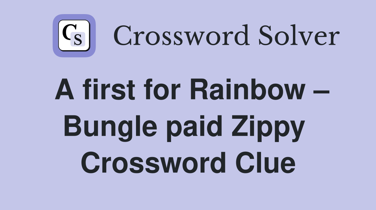 A first for Rainbow – Bungle paid Zippy  Crossword Clue
