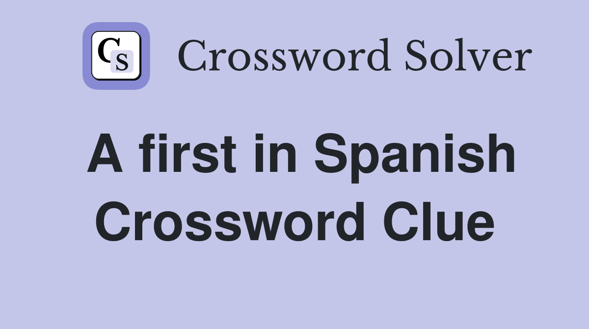 A first in Spanish Crossword Clue