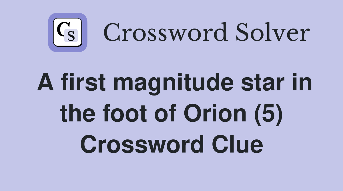 A first magnitude star in the foot of Orion (5) Crossword Clue