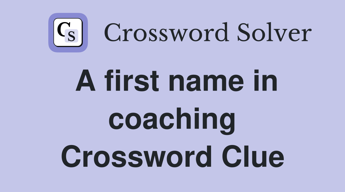 A first name in coaching Crossword Clue