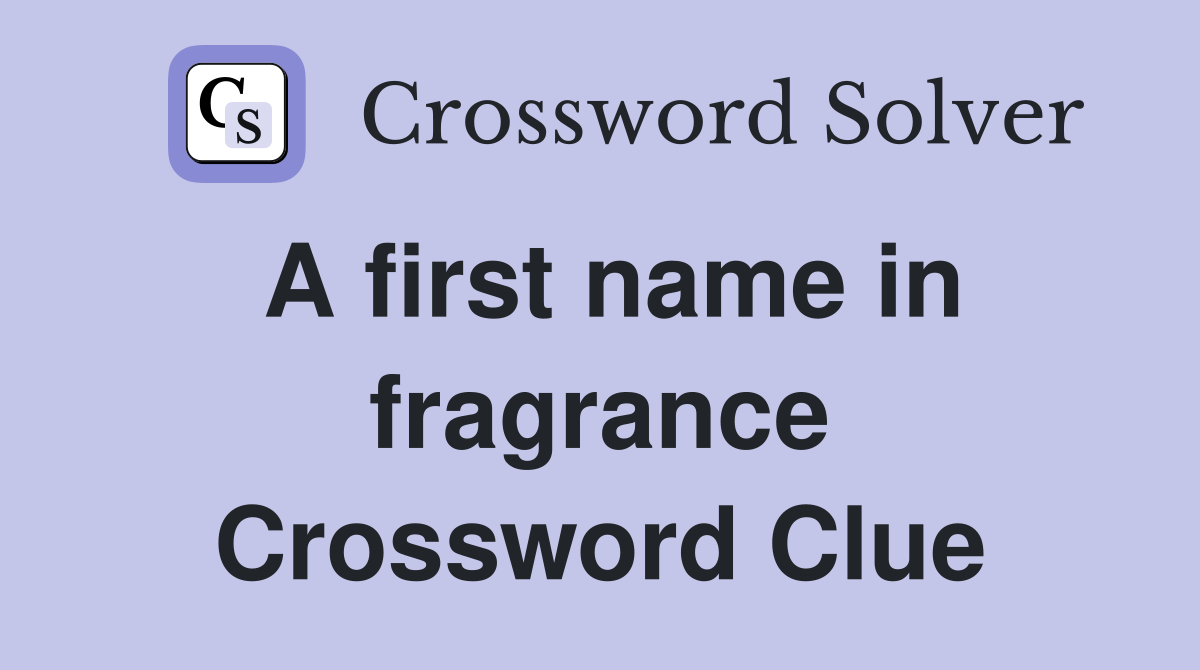 A first name in fragrance Crossword Clue