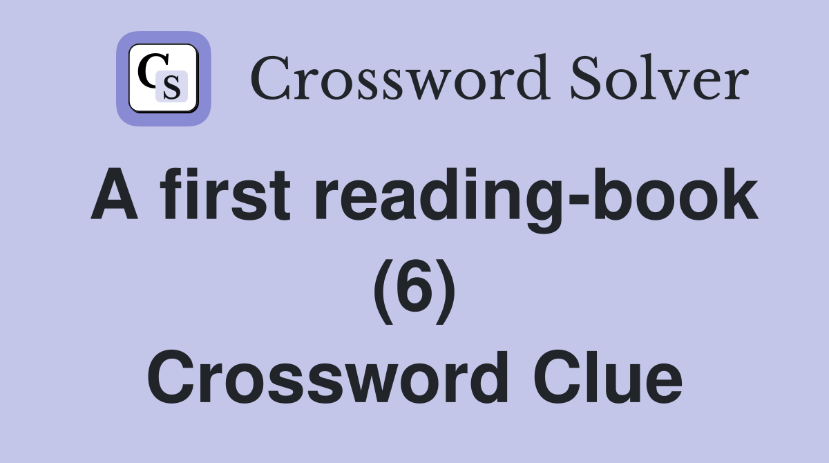 A first reading-book (6) Crossword Clue