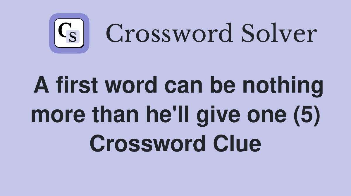 A first word can be nothing more than he'll give one (5) Crossword Clue