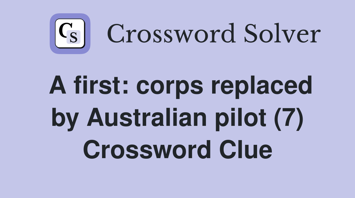 A first: corps replaced by Australian pilot (7) Crossword Clue