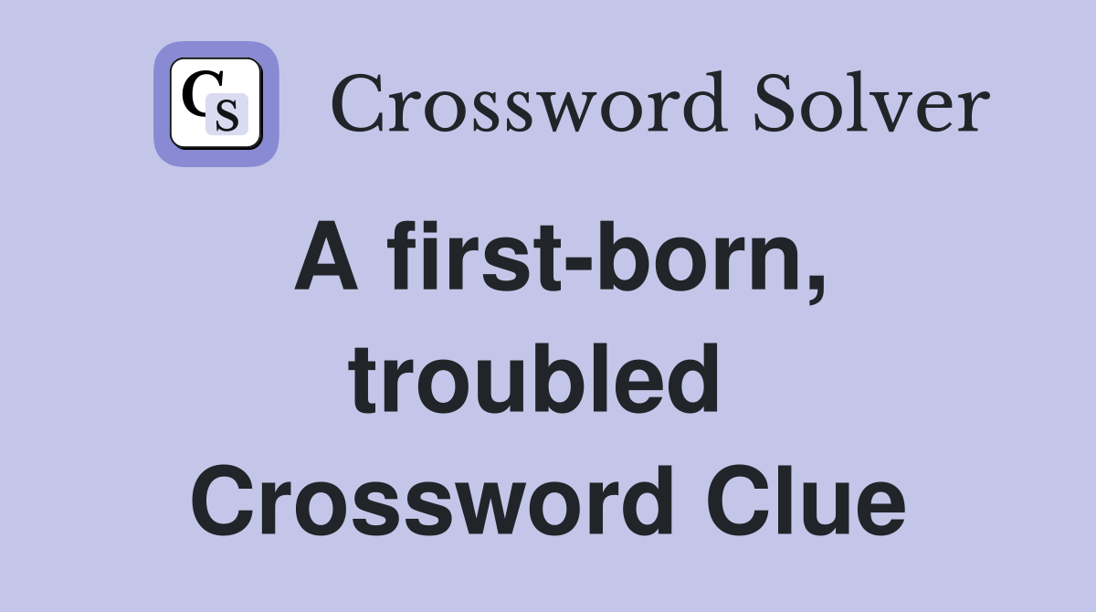 A first-born, troubled  Crossword Clue