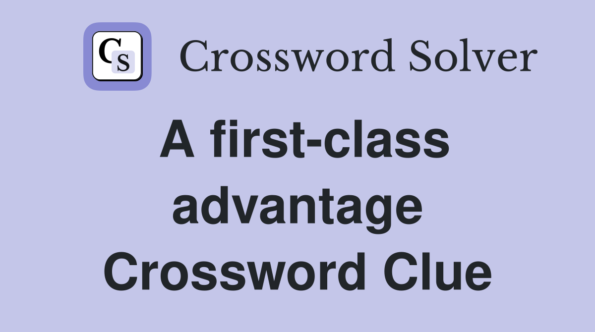 A first-class advantage Crossword Clue