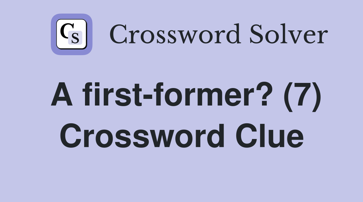 A first-former? (7) Crossword Clue