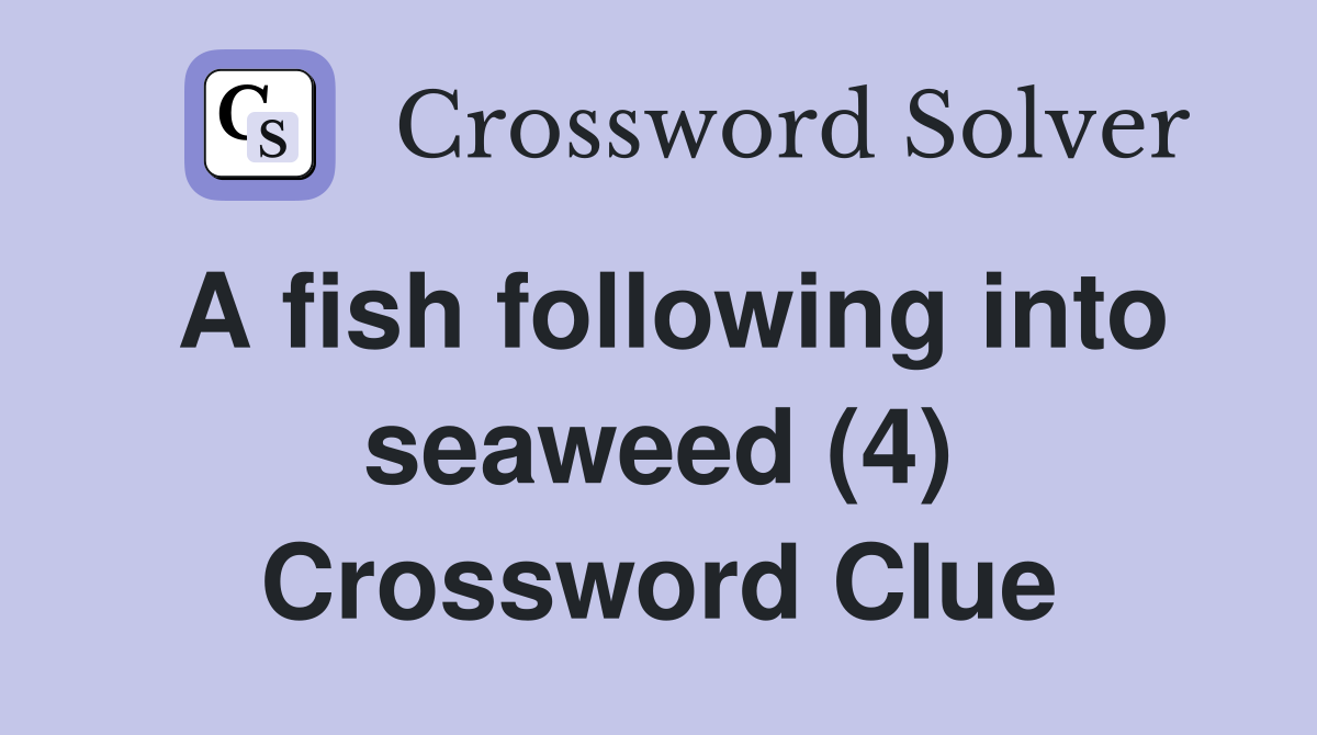 A fish following into seaweed (4) Crossword Clue