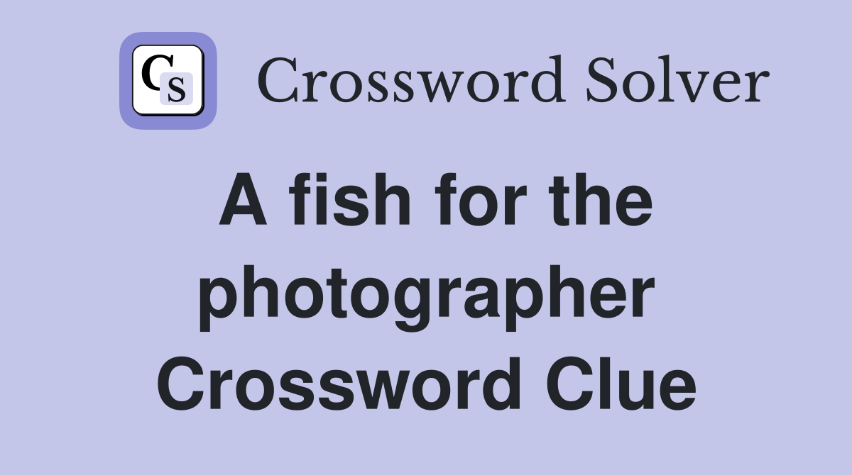 A fish for the photographer Crossword Clue