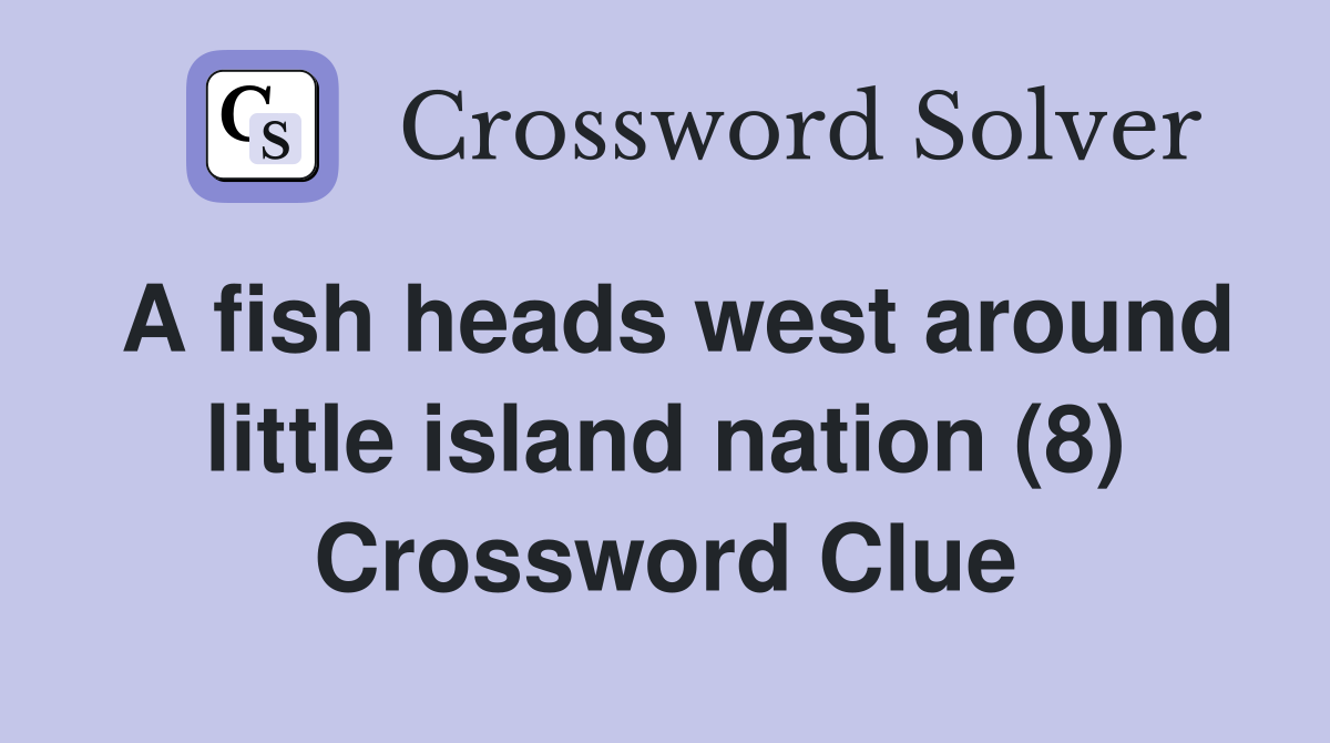 A fish heads west around little island nation (8) Crossword Clue