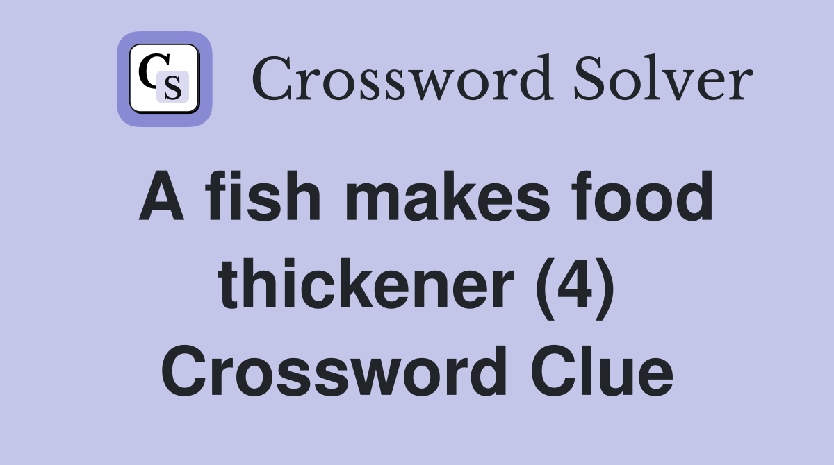 A fish makes food thickener (4) Crossword Clue