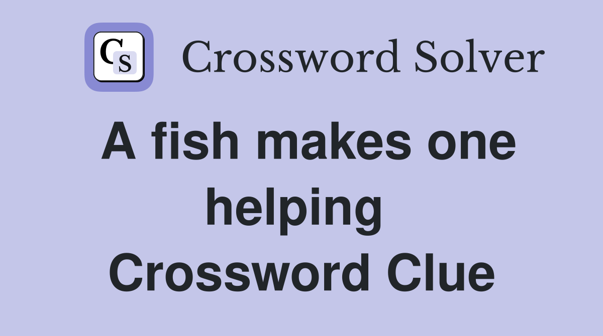 A fish makes one helping  Crossword Clue