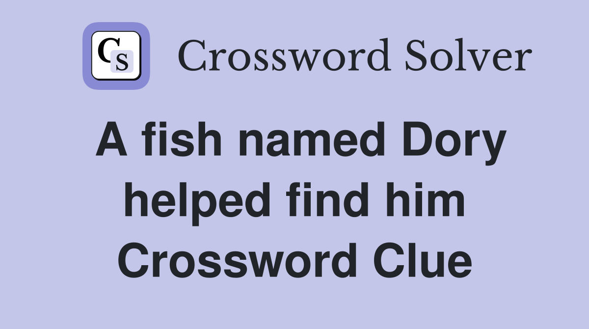 A fish named Dory helped find him Crossword Clue