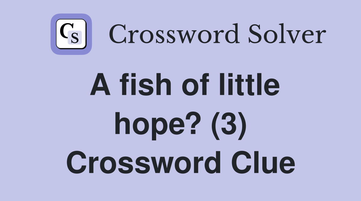A fish of little hope? (3) Crossword Clue