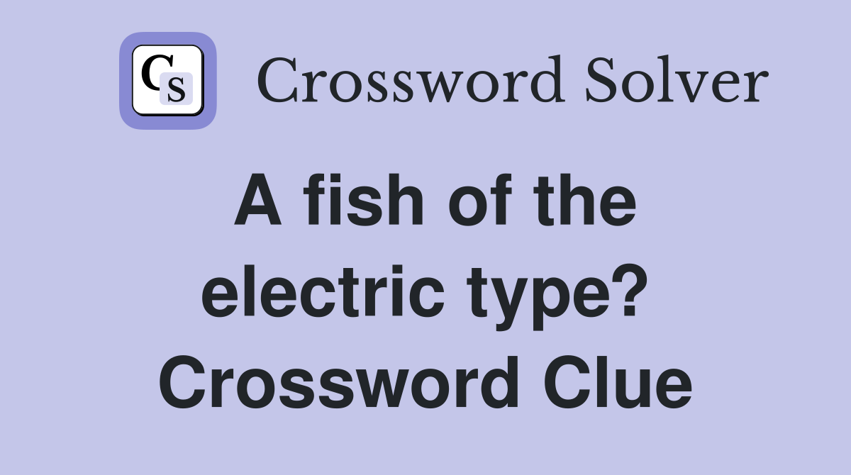 A fish of the electric type? Crossword Clue