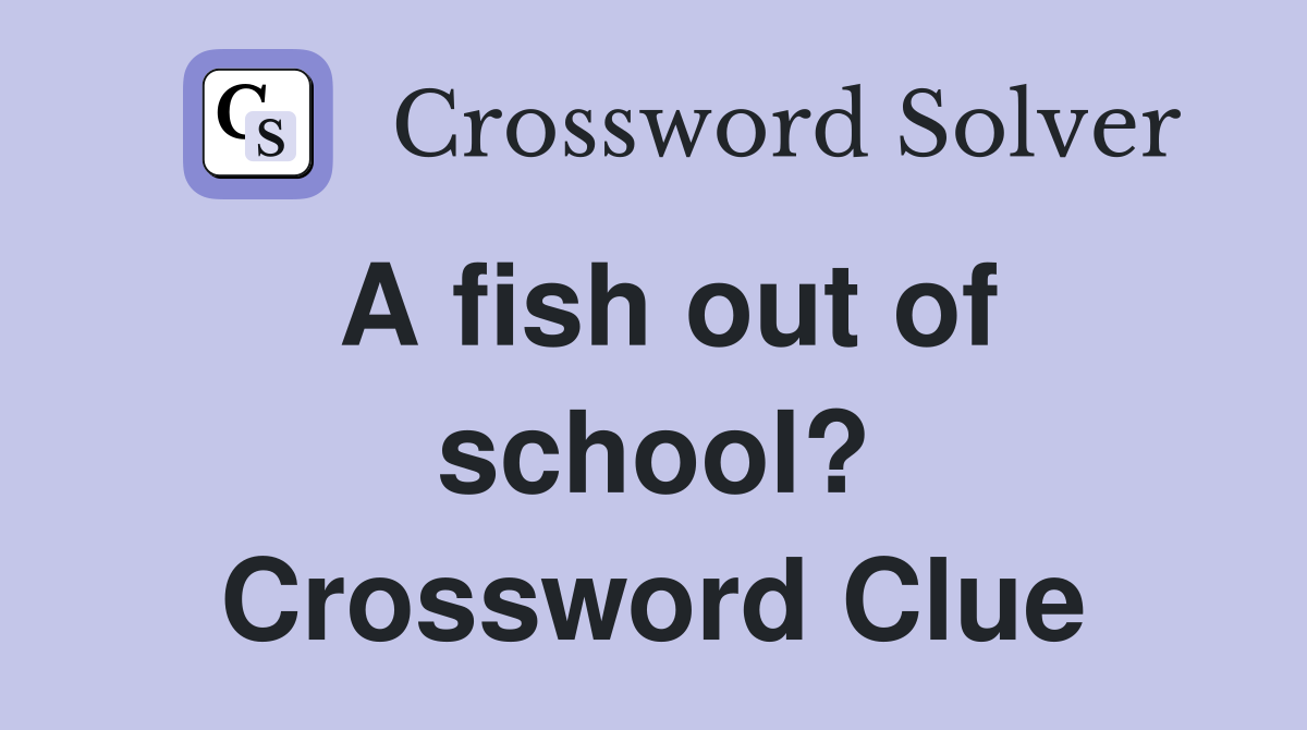 A fish out of school? Crossword Clue