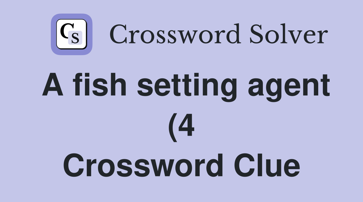 A fish setting agent (4) Crossword Clue Answers Crossword Solver A fish setting agent (4) Crossword Clue Answers Crossword Solver