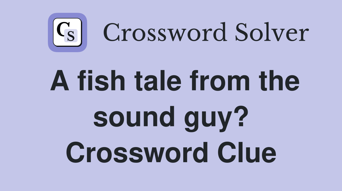 A fish tale from the sound guy? Crossword Clue