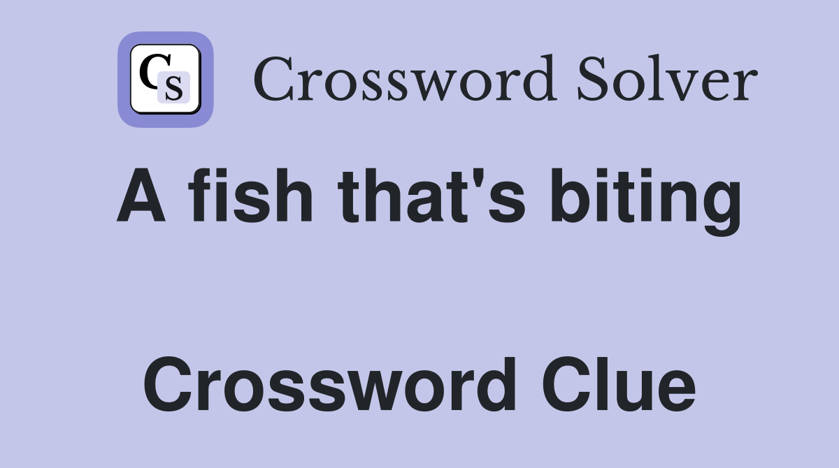 A fish that's biting  Crossword Clue