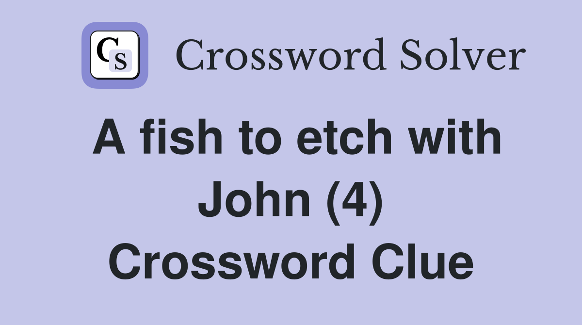 A fish to etch with John (4) Crossword Clue