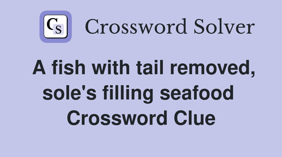 A fish with tail removed, sole's filling seafood  Crossword Clue