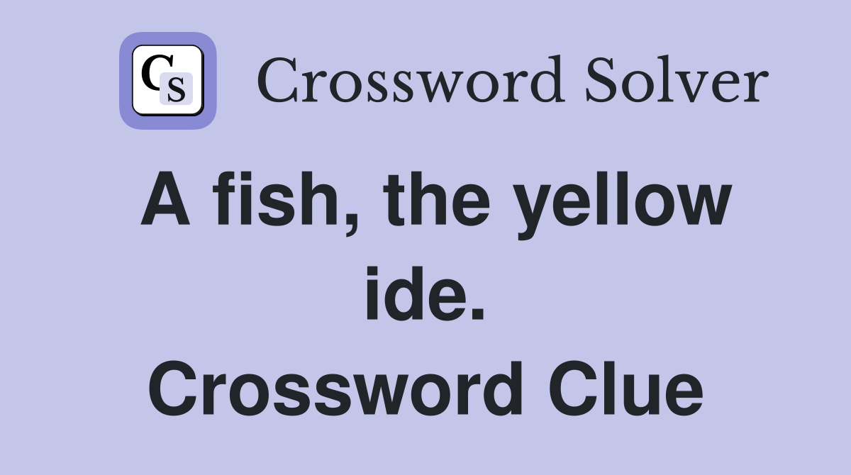 A fish, the yellow ide. Crossword Clue