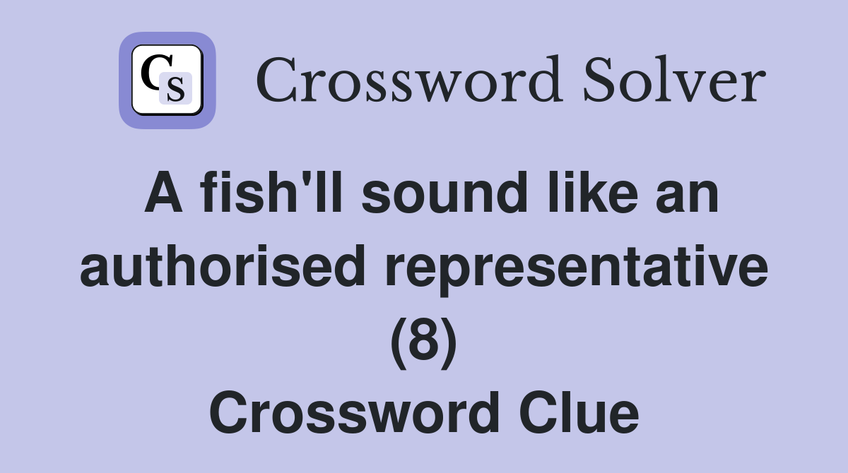 A fish'll sound like an authorised representative (8) Crossword Clue