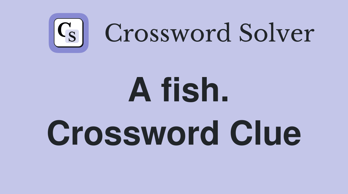 A fish. Crossword Clue