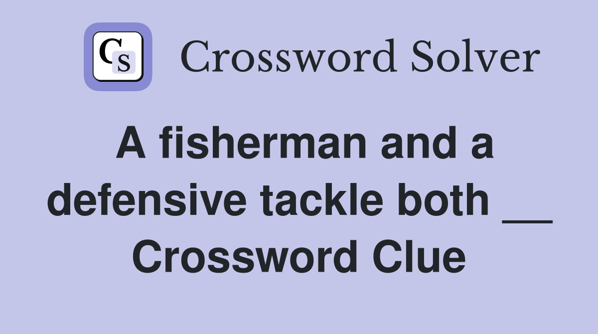 A fisherman and a defensive tackle both __ Crossword Clue