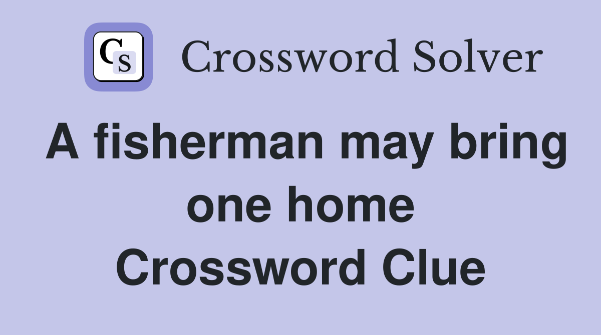 A fisherman may bring one home Crossword Clue