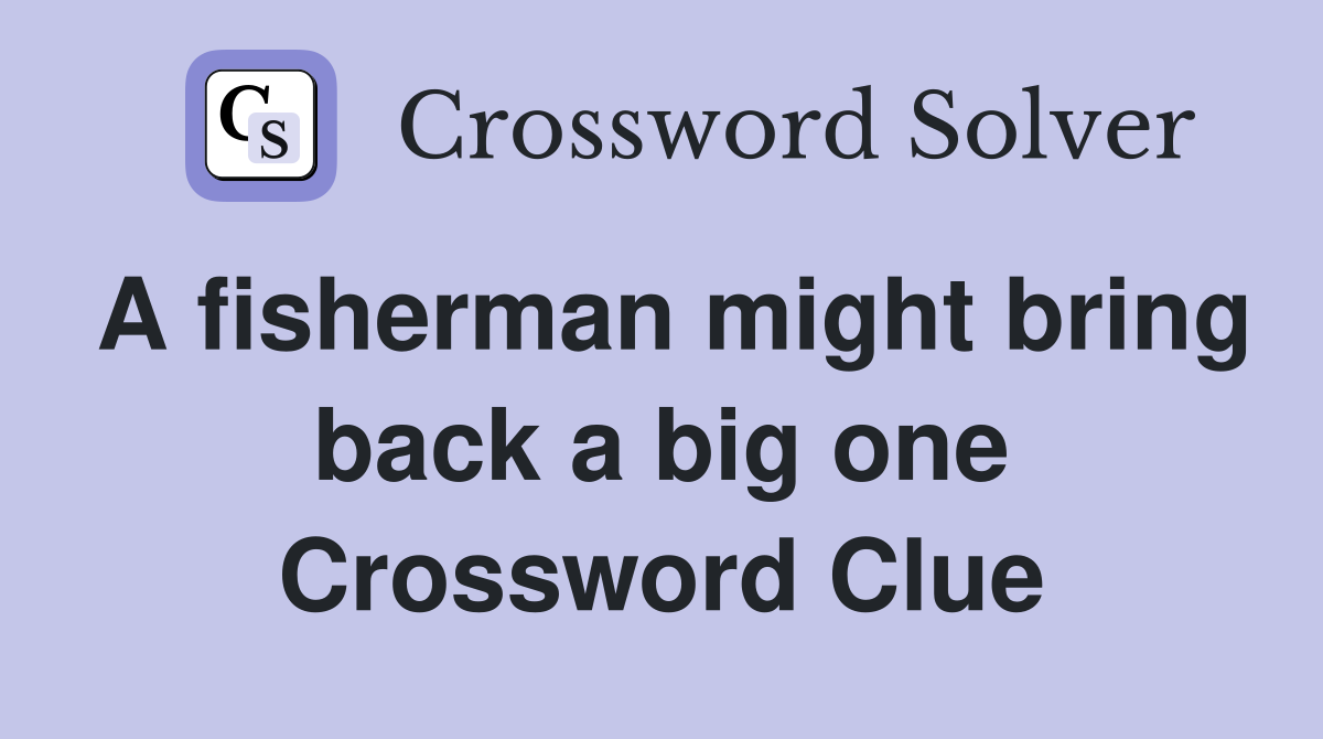 A fisherman might bring back a big one Crossword Clue