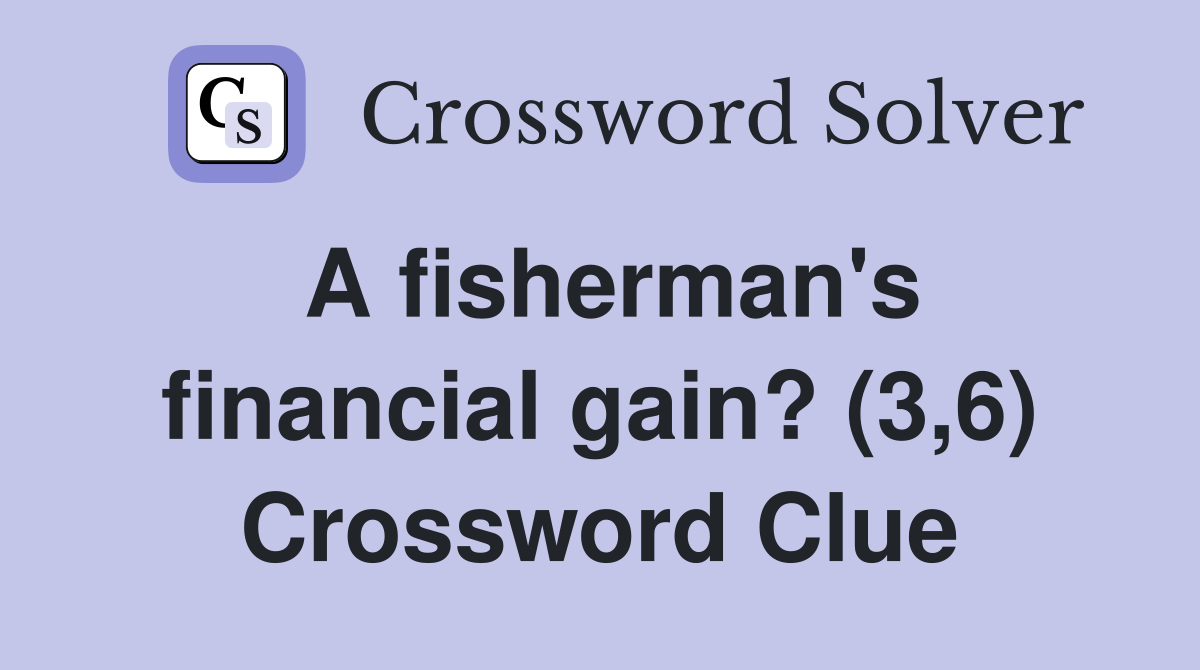 A fisherman's financial gain? (3,6) Crossword Clue