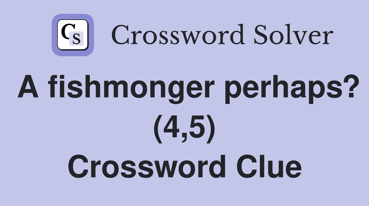 A fishmonger perhaps? (4,5) Crossword Clue