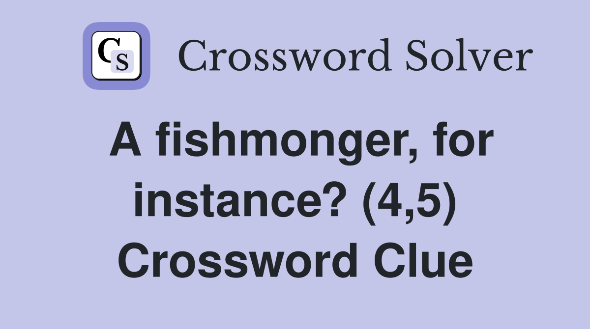A fishmonger, for instance? (4,5) Crossword Clue