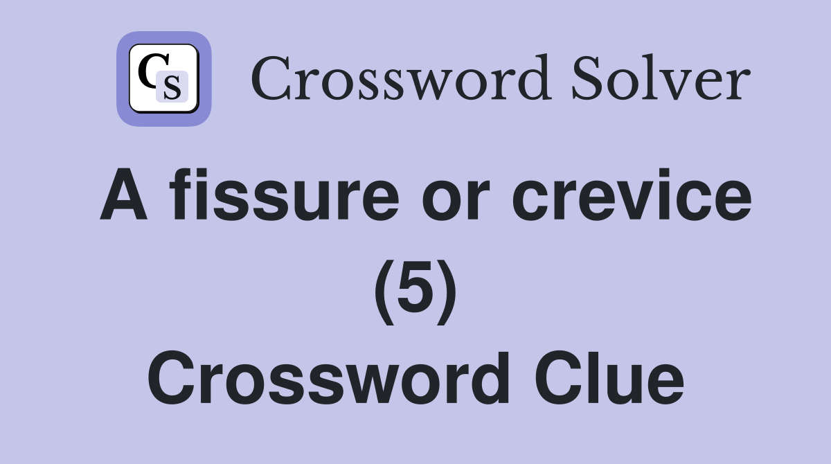 A fissure or crevice (5) Crossword Clue