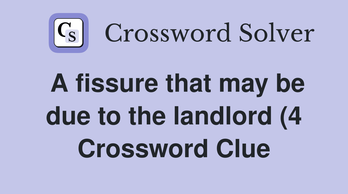 A fissure that may be due to the landlord (4) Crossword Clue Answers A fissure that may be due to the landlord (4) Crossword Clue Answers