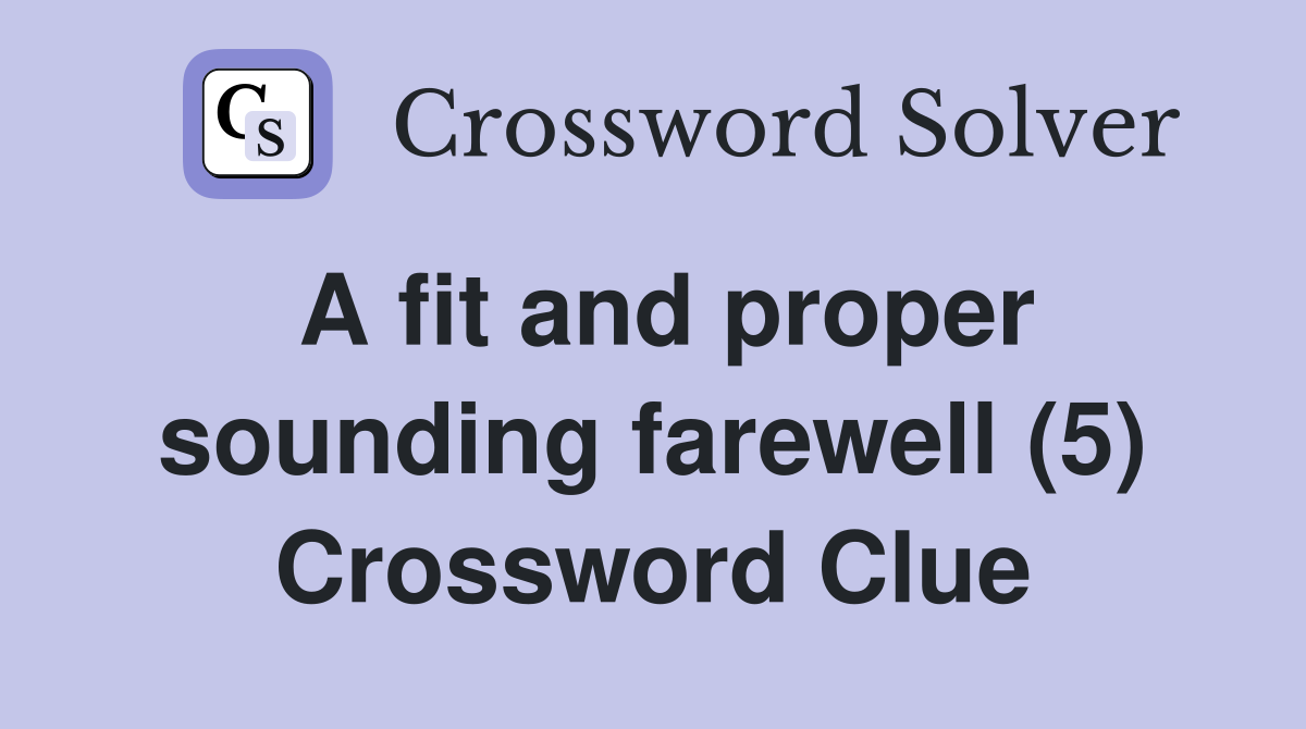 A fit and proper sounding farewell (5) Crossword Clue
