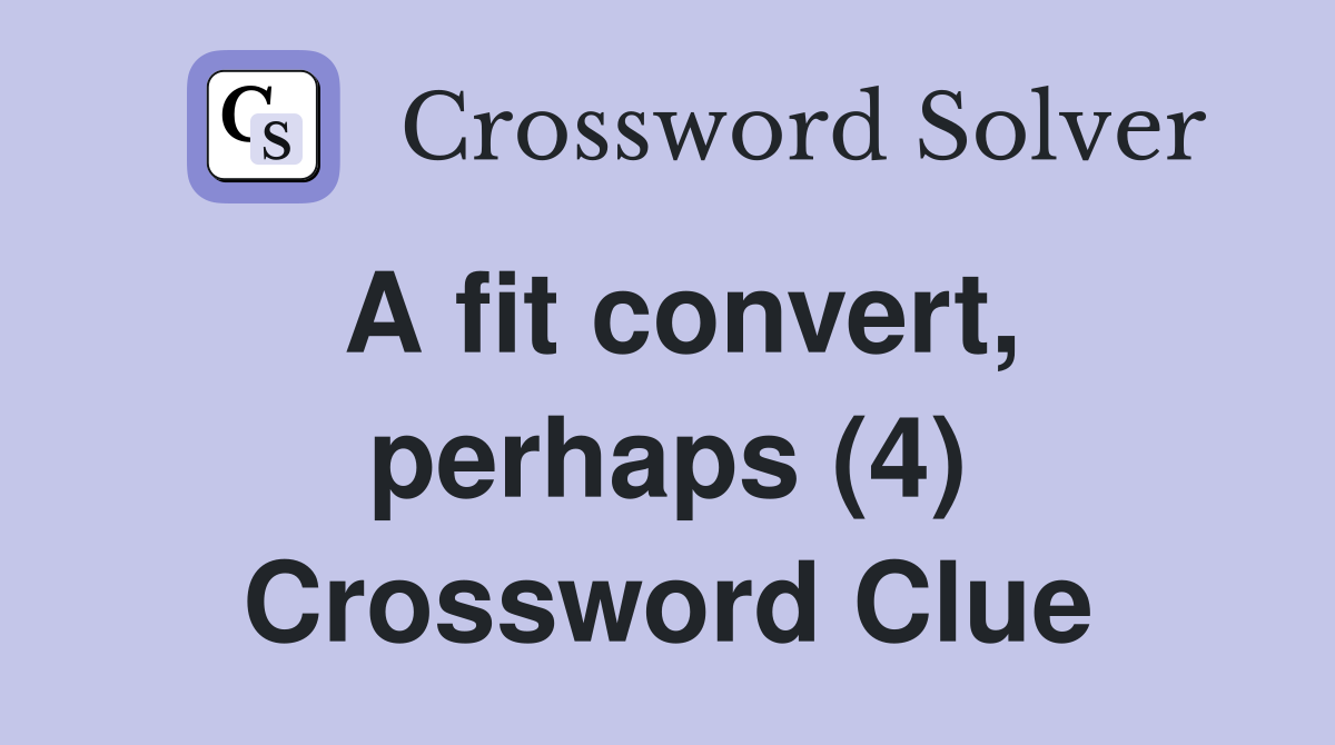 A fit convert, perhaps (4) Crossword Clue
