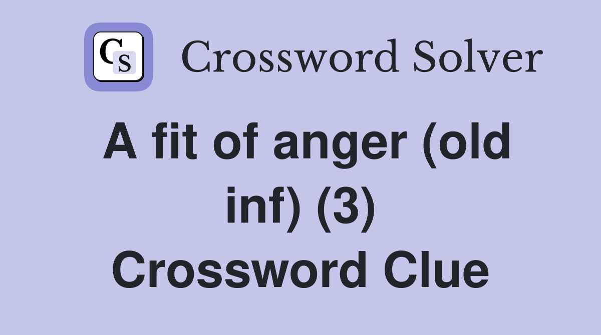 A fit of anger (old inf) (3) Crossword Clue